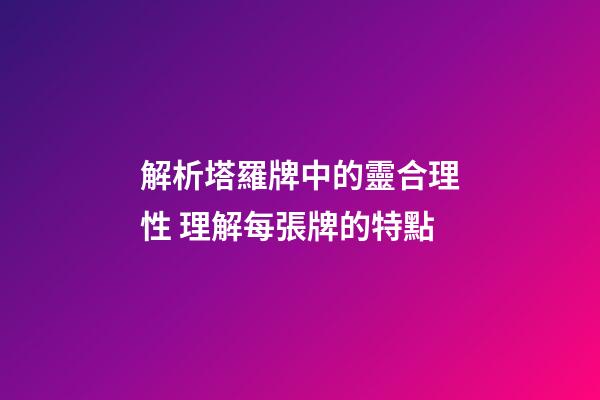 解析塔羅牌中的靈合理性 理解每張牌的特點